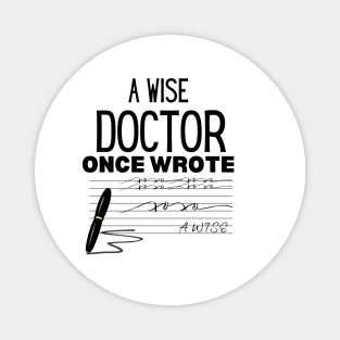 A Wise Doctor Once Wrote - Humor Saying Gift Idea for Doctor Magnet